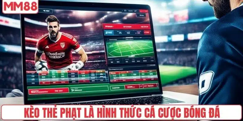 Kèo thẻ phạt là hình thức cá cược bóng đá