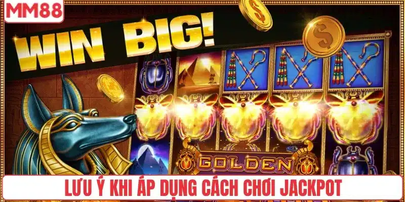 Lưu ý khi áp dụng cách chơi jackpot