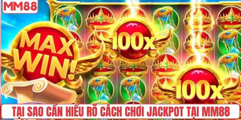 Tại sao cần hiểu rõ cách chơi jackpot tại MM88